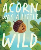 Acorn Was A Little Wld by Jen Arena